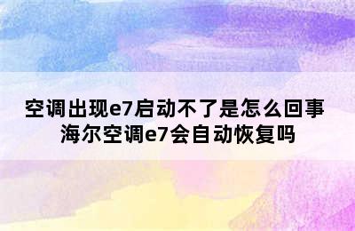 空调出现e7启动不了是怎么回事 海尔空调e7会自动恢复吗